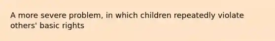 A more severe problem, in which children repeatedly violate others' basic rights