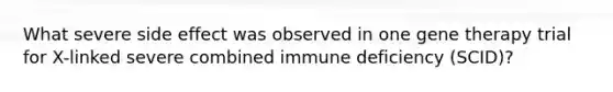 What severe side effect was observed in one gene therapy trial for X-linked severe combined immune deficiency (SCID)?