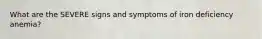 What are the SEVERE signs and symptoms of iron deficiency anemia?