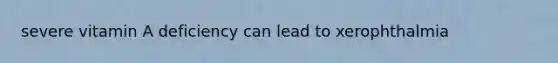 severe vitamin A deficiency can lead to xerophthalmia