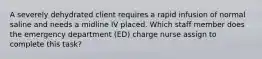 A severely dehydrated client requires a rapid infusion of normal saline and needs a midline IV placed. Which staff member does the emergency department (ED) charge nurse assign to complete this task?