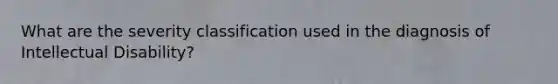 What are the severity classification used in the diagnosis of Intellectual Disability?