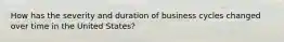 How has the severity and duration of business cycles changed over time in the United States?
