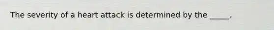 The severity of a heart attack is determined by the _____.