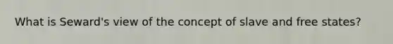 What is Seward's view of the concept of slave and free states?