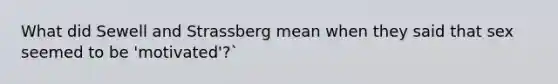 What did Sewell and Strassberg mean when they said that sex seemed to be 'motivated'?`