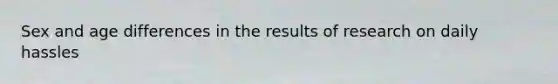 Sex and age differences in the results of research on daily hassles