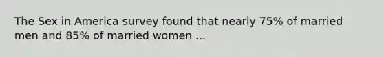 The Sex in America survey found that nearly 75% of married men and 85% of married women ...