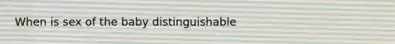 When is sex of the baby distinguishable