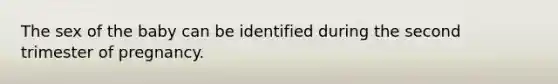 The sex of the baby can be identified during the second trimester of pregnancy.