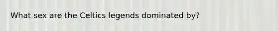 What sex are the Celtics legends dominated by?