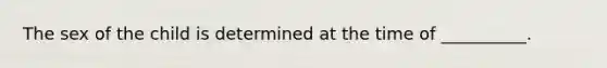 The sex of the child is determined at the time of __________.