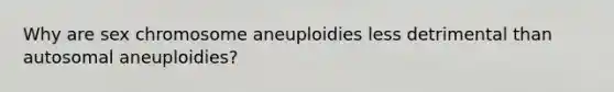 Why are sex chromosome aneuploidies less detrimental than autosomal aneuploidies?