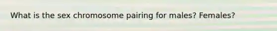 What is the sex chromosome pairing for males? Females?