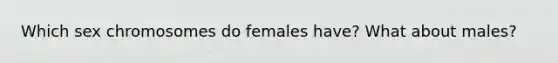 Which sex chromosomes do females have? What about males?