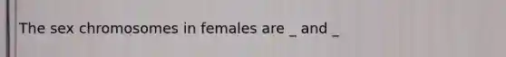 The sex chromosomes in females are _ and _