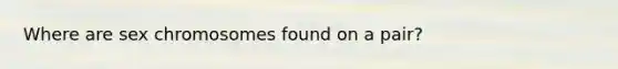 Where are sex chromosomes found on a pair?