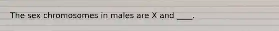 The sex chromosomes in males are X and ____.