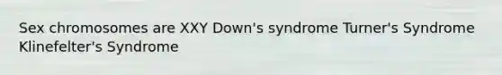 Sex chromosomes are XXY Down's syndrome Turner's Syndrome Klinefelter's Syndrome