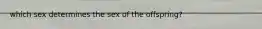 which sex determines the sex of the offspring?