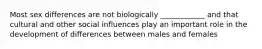 Most sex differences are not biologically ____________ and that cultural and other social influences play an important role in the development of differences between males and females