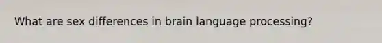 What are sex differences in brain language processing?