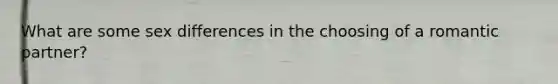 What are some sex differences in the choosing of a romantic partner?