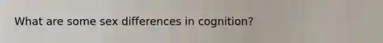 What are some sex differences in cognition?