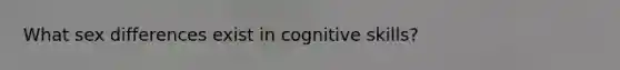 What sex differences exist in cognitive skills?