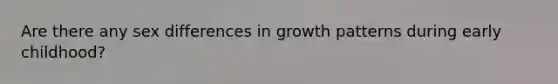 Are there any sex differences in growth patterns during early childhood?