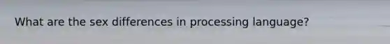 What are the sex differences in processing language?