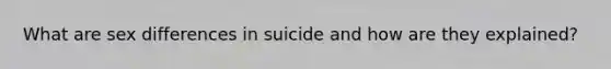 What are sex differences in suicide and how are they explained?