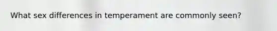 What sex differences in temperament are commonly seen?