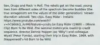 Sex, Drugs and Rock 'n Roll. The rebels get on the road, young men from different sides of the spectrum become buddies (the true antagonists are the values of the older generation). Viewer discretion advised. Two clips. Easy Rider - Indians https://www.youtube.com/watch?v=hCb6UkQ_AnM&feature=youtu.be Easy Rider (1969) -- (Movie Clip) Born To Be Wild -The seminal motorcycle road-trip credit sequence, director Dennis Hopper (as "Billy") and colleague Wyatt (Peter Fonda), starting their trip in Easy Rider, 1969, with Steppenwolf's hit Born to be Wild.