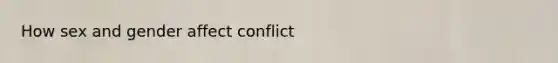 How sex and gender affect conflict