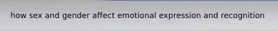 how sex and gender affect emotional expression and recognition
