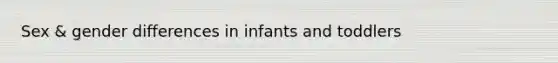 Sex & gender differences in infants and toddlers