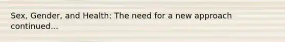 Sex, Gender, and Health: The need for a new approach continued...