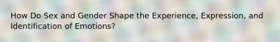 How Do Sex and Gender Shape the Experience, Expression, and Identification of Emotions?