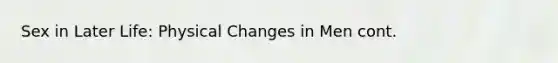 Sex in Later Life: Physical Changes in Men cont.