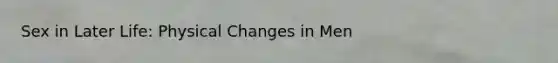 Sex in Later Life: Physical Changes in Men