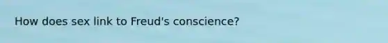 How does sex link to Freud's conscience?