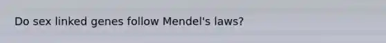 Do sex linked genes follow Mendel's laws?