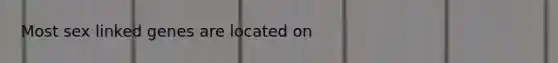 Most sex linked genes are located on
