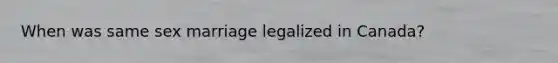 When was same sex marriage legalized in Canada?