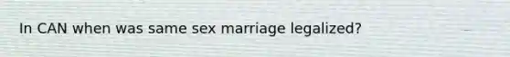 In CAN when was same sex marriage legalized?