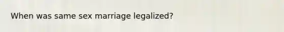 When was same sex marriage legalized?