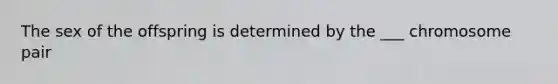 The sex of the offspring is determined by the ___ chromosome pair