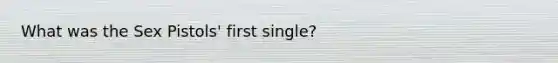 What was the Sex Pistols' first single?