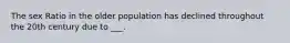 The sex Ratio in the older population has declined throughout the 20th century due to ___.